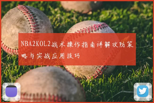 NBA2KOL2战术操作指南详解攻防策略与实战应用技巧