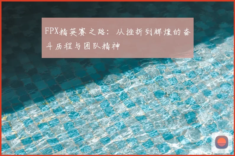 FPX精英赛之路：从挫折到辉煌的奋斗历程与团队精神