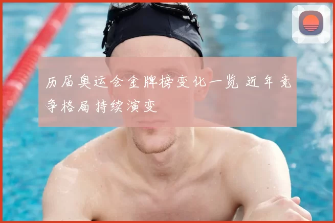历届奥运会金牌榜变化一览 近年竞争格局持续演变