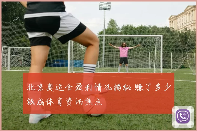 北京奥运会盈利情况揭秘 赚了多少钱成体育资讯焦点