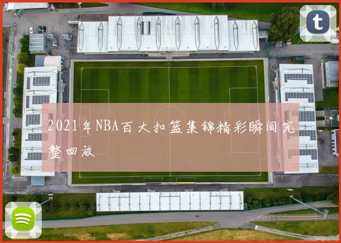 2021年NBA百大扣篮集锦精彩瞬间完整回放