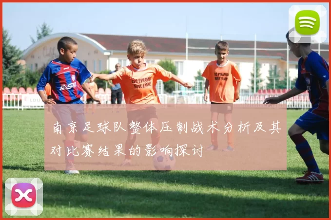 南京足球队整体压制战术分析及其对比赛结果的影响探讨