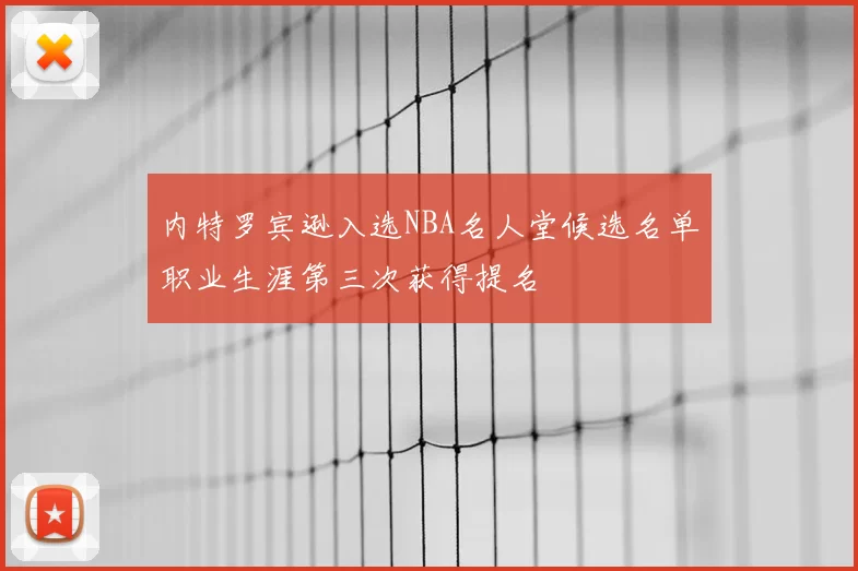 内特罗宾逊入选NBA名人堂候选名单职业生涯第三次获得提名