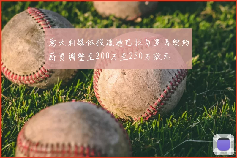 意大利媒体报道迪巴拉与罗马续约薪资调整至200万至250万欧元