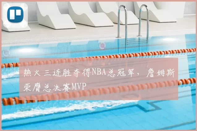 热火三连胜夺得NBA总冠军，詹姆斯荣膺总决赛MVP