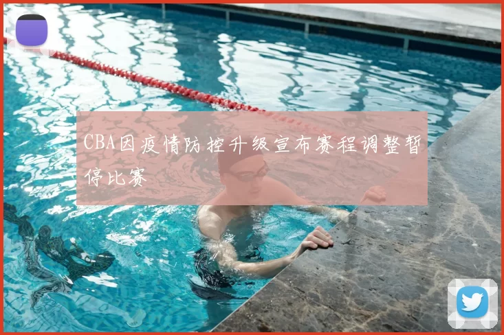 CBA因疫情防控升级宣布赛程调整暂停比赛