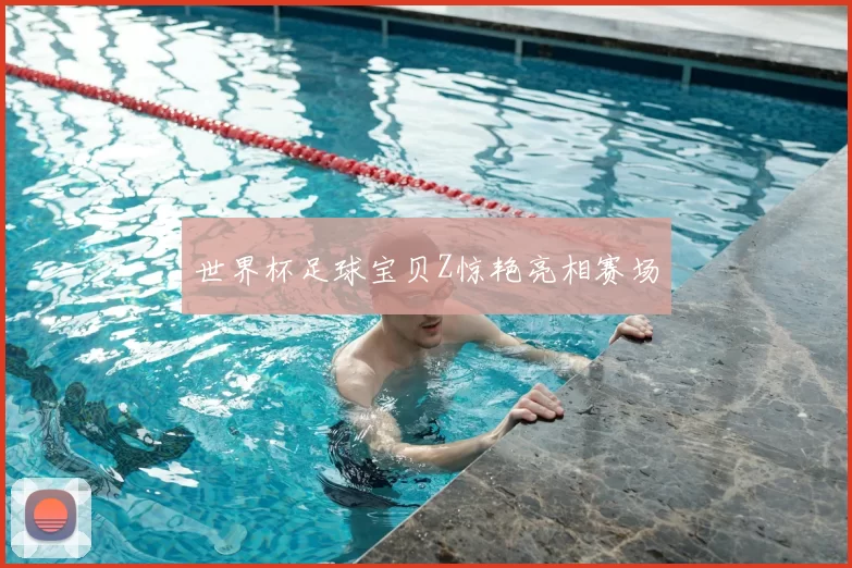 世界杯足球宝贝Z惊艳亮相赛场