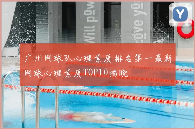 广州网球队心理素质排名第一最新网球心理素质TOP10揭晓