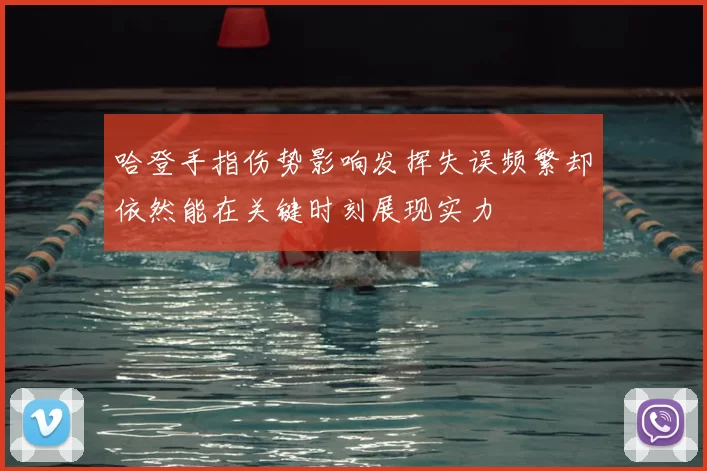 哈登手指伤势影响发挥失误频繁却依然能在关键时刻展现实力