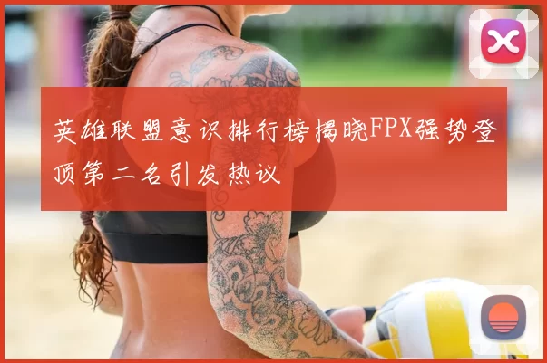 英雄联盟意识排行榜揭晓FPX强势登顶第二名引发热议