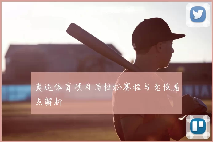 奥运体育项目马拉松赛程与竞技看点解析