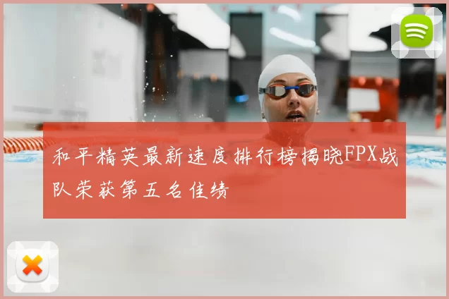 和平精英最新速度排行榜揭晓FPX战队荣获第五名佳绩