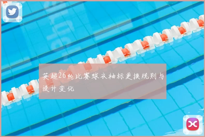 英超26轮比赛球衣袖标更换规则与设计变化